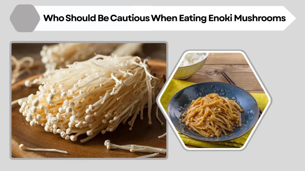 Who Should Be Cautious When Eating Enoki Mushrooms